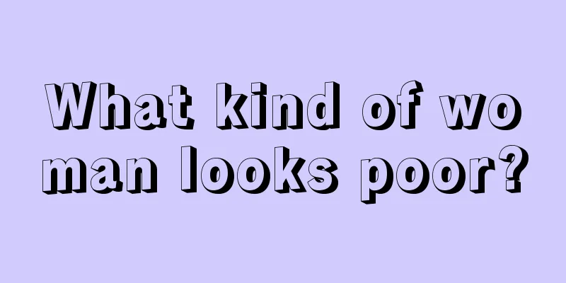 What kind of woman looks poor?