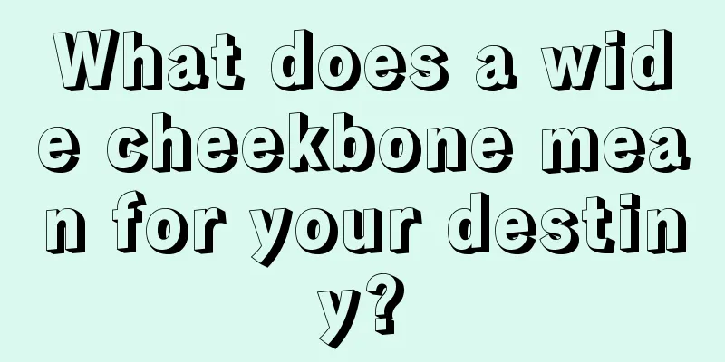 What does a wide cheekbone mean for your destiny?