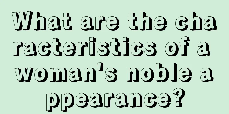 What are the characteristics of a woman's noble appearance?