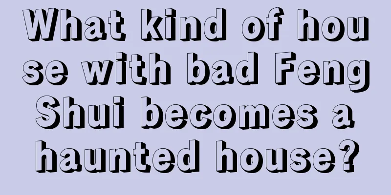 What kind of house with bad Feng Shui becomes a haunted house?