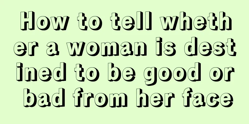 How to tell whether a woman is destined to be good or bad from her face