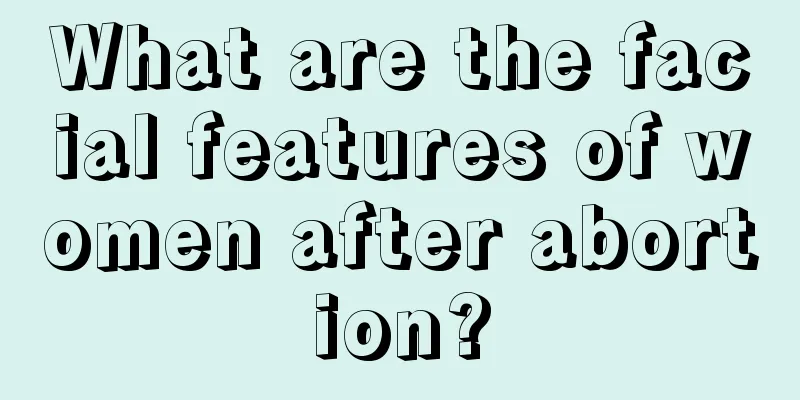 What are the facial features of women after abortion?