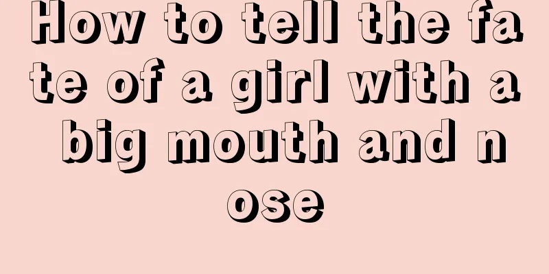 How to tell the fate of a girl with a big mouth and nose