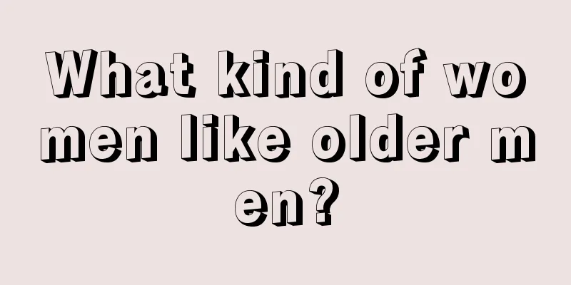 What kind of women like older men?