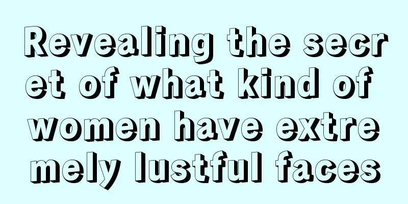 Revealing the secret of what kind of women have extremely lustful faces