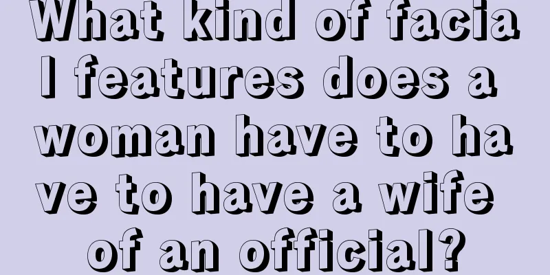 What kind of facial features does a woman have to have to have a wife of an official?