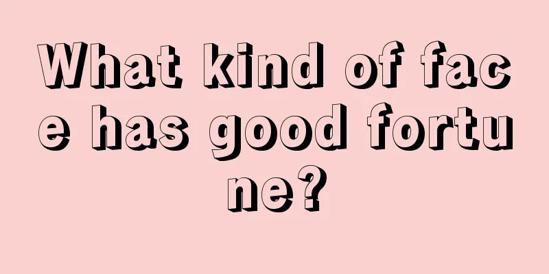 What kind of face has good fortune?