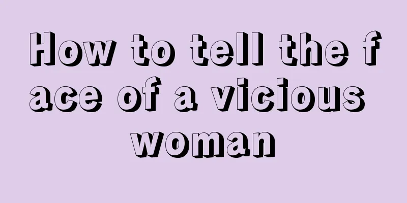 How to tell the face of a vicious woman