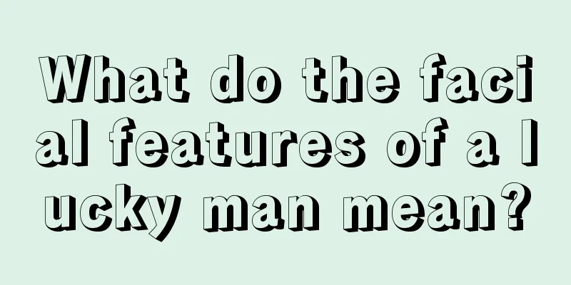 What do the facial features of a lucky man mean?