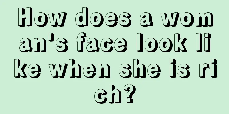 How does a woman's face look like when she is rich?