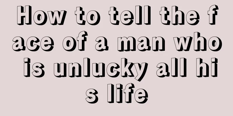 How to tell the face of a man who is unlucky all his life