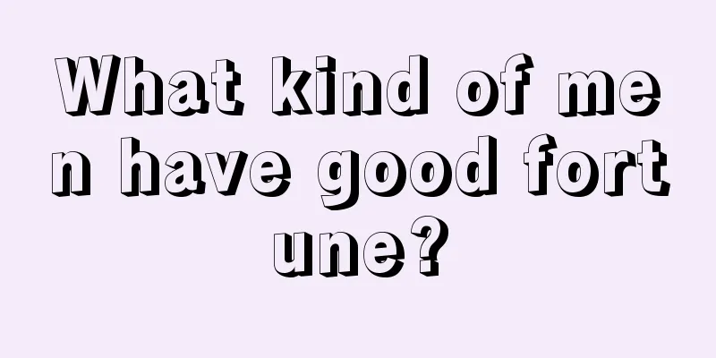 What kind of men have good fortune?
