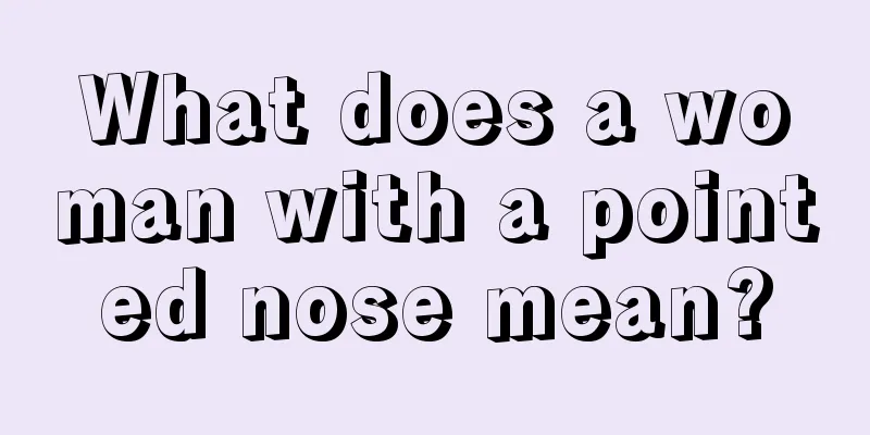 What does a woman with a pointed nose mean?
