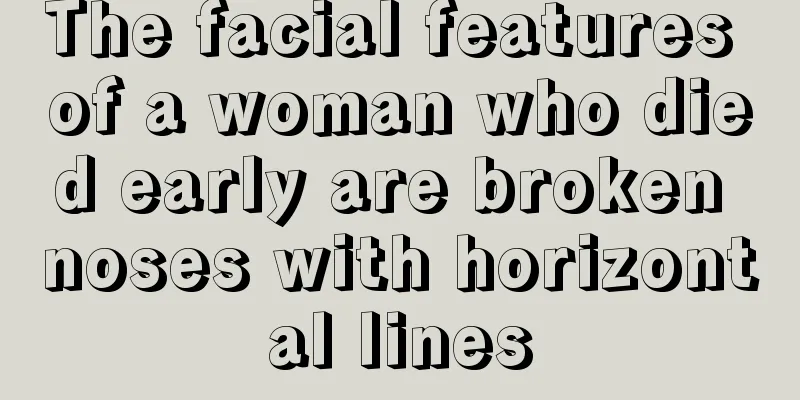 The facial features of a woman who died early are broken noses with horizontal lines