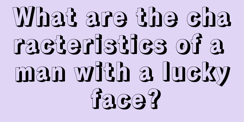 What are the characteristics of a man with a lucky face?