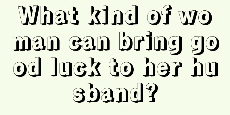 What kind of woman can bring good luck to her husband?
