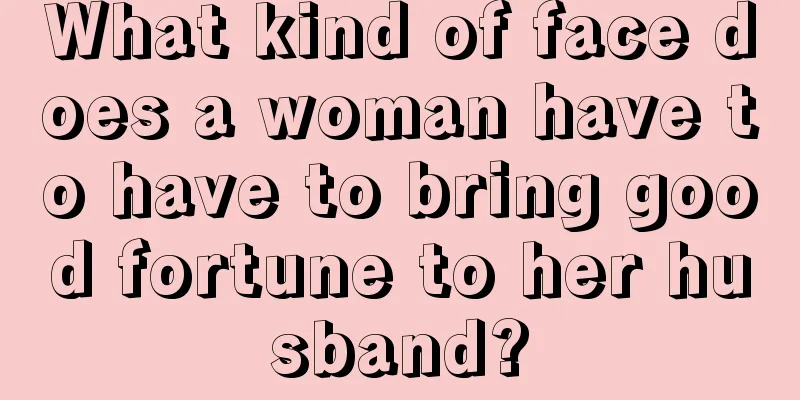 What kind of face does a woman have to have to bring good fortune to her husband?