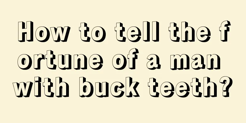 How to tell the fortune of a man with buck teeth?