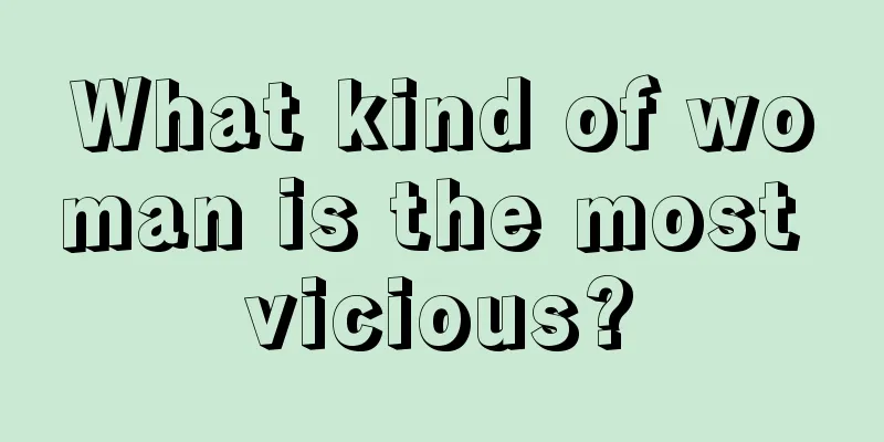 What kind of woman is the most vicious?