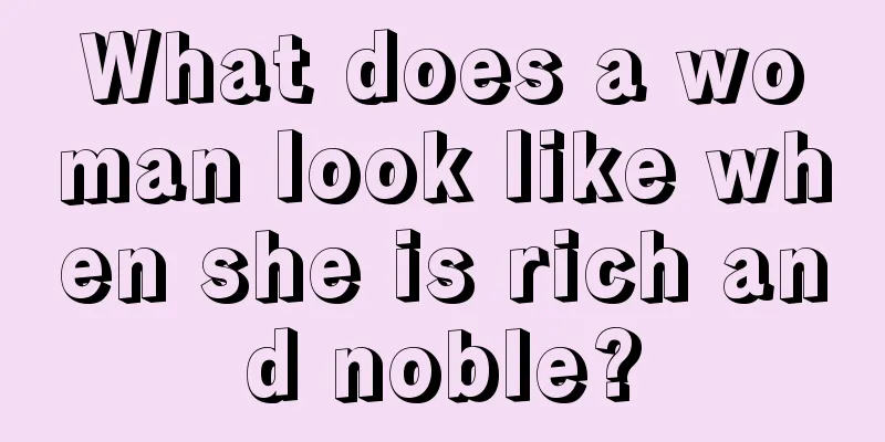 What does a woman look like when she is rich and noble?