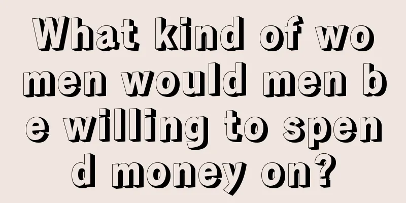 What kind of women would men be willing to spend money on?