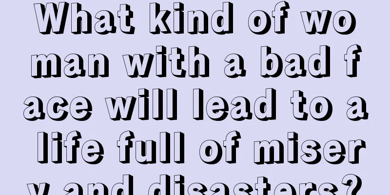 What kind of woman with a bad face will lead to a life full of misery and disasters?