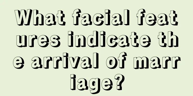 What facial features indicate the arrival of marriage?