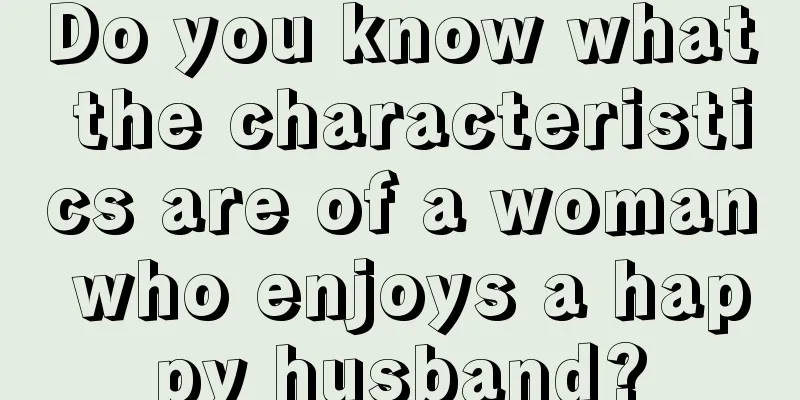 Do you know what the characteristics are of a woman who enjoys a happy husband?