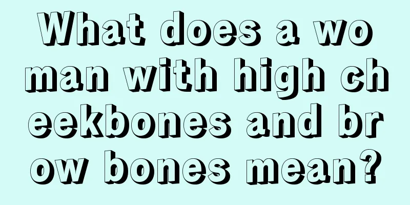 What does a woman with high cheekbones and brow bones mean?