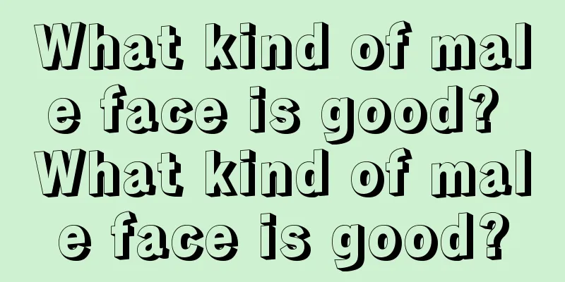 What kind of male face is good? What kind of male face is good?