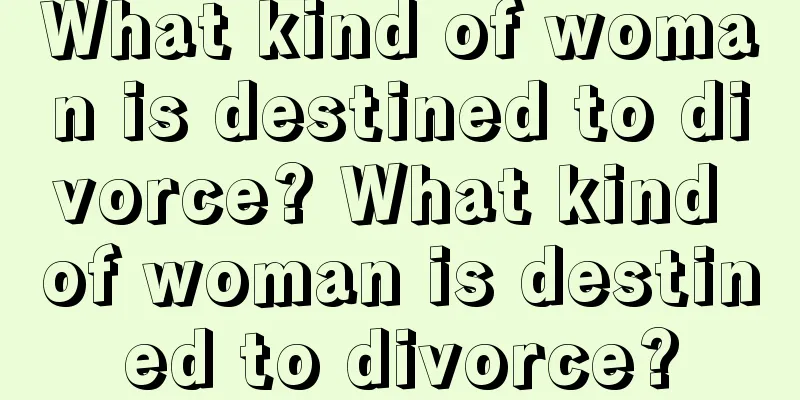 What kind of woman is destined to divorce? What kind of woman is destined to divorce?
