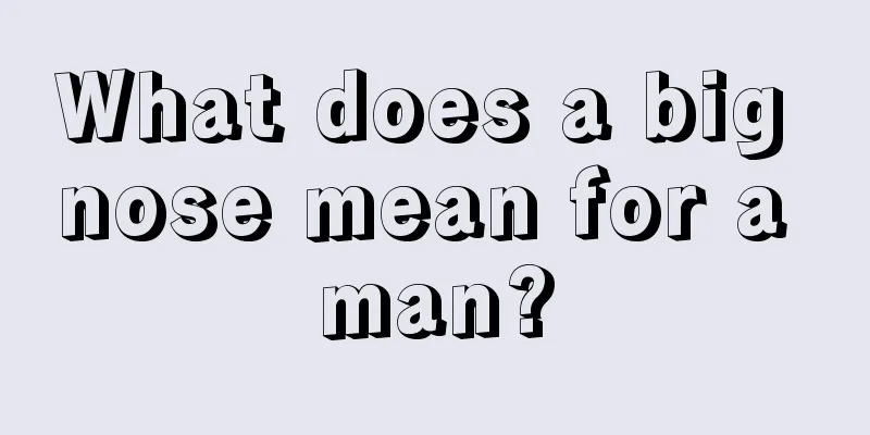 What does a big nose mean for a man?