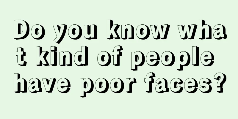 Do you know what kind of people have poor faces?