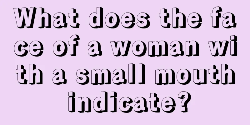 What does the face of a woman with a small mouth indicate?