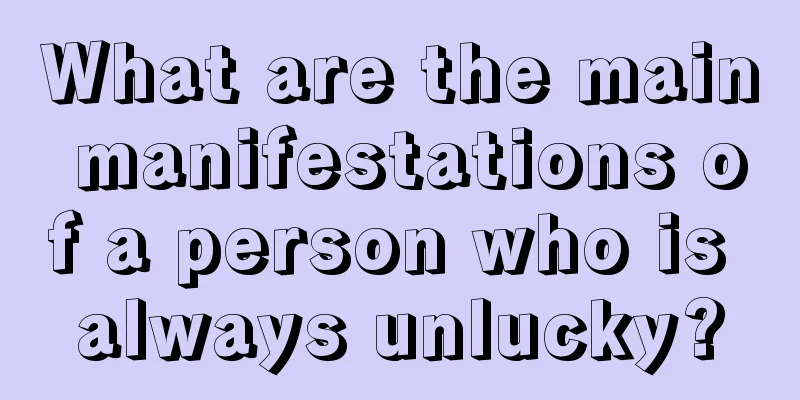 What are the main manifestations of a person who is always unlucky?