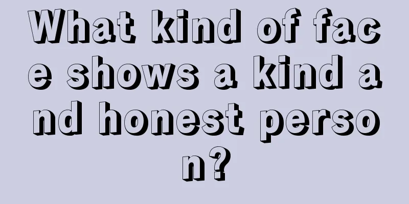 What kind of face shows a kind and honest person?