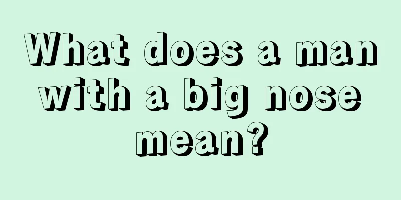 What does a man with a big nose mean?