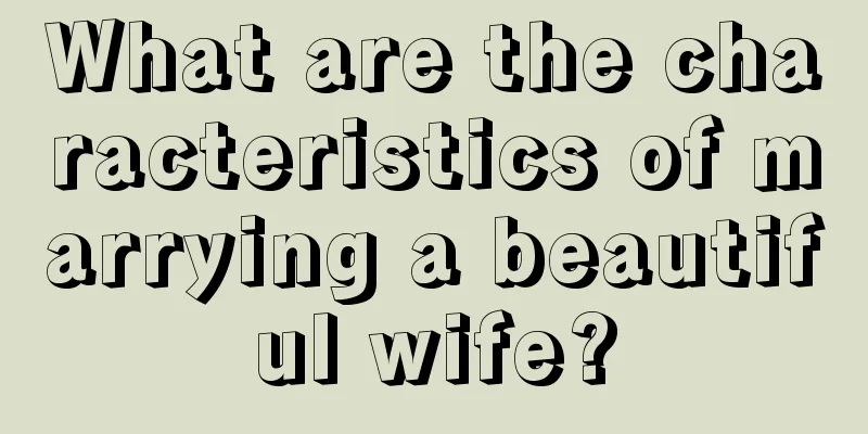 What are the characteristics of marrying a beautiful wife?