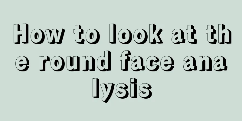 How to look at the round face analysis