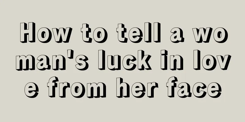 How to tell a woman's luck in love from her face