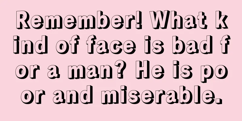 Remember! What kind of face is bad for a man? He is poor and miserable.