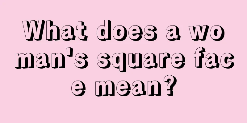 What does a woman's square face mean?