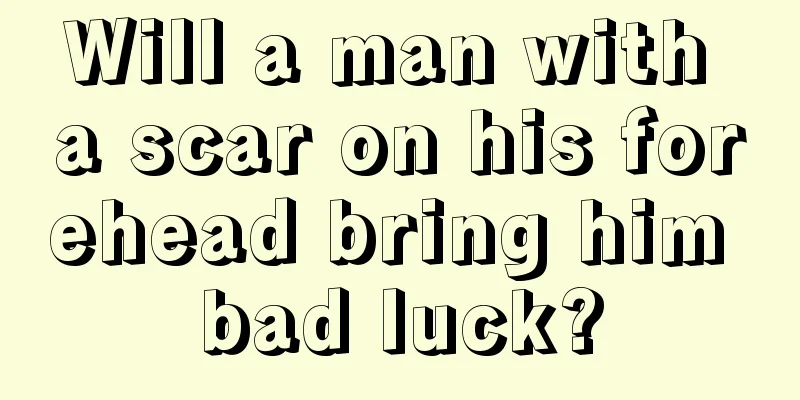 Will a man with a scar on his forehead bring him bad luck?