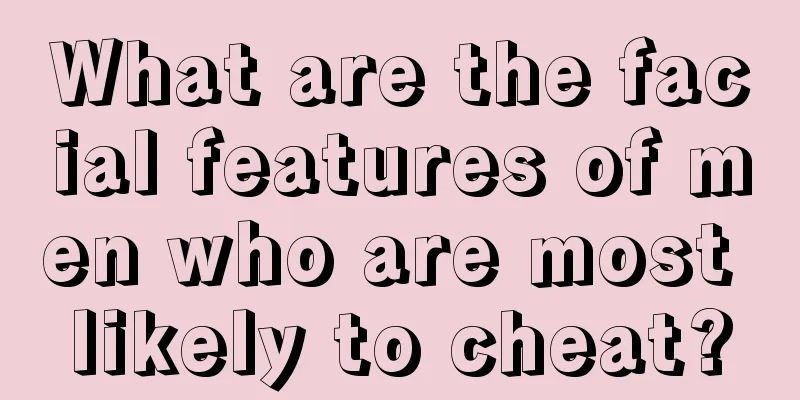 What are the facial features of men who are most likely to cheat?