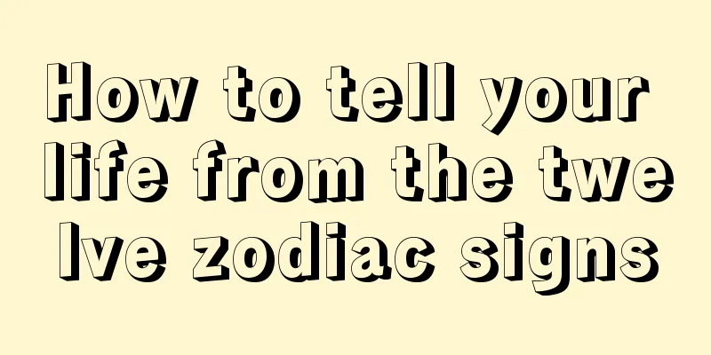 How to tell your life from the twelve zodiac signs