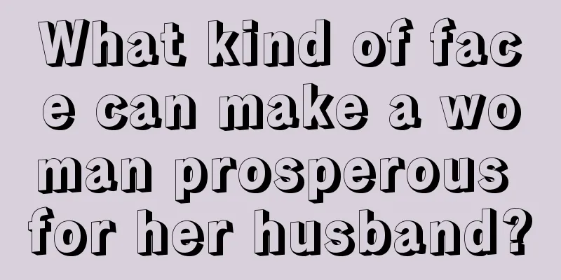 What kind of face can make a woman prosperous for her husband?