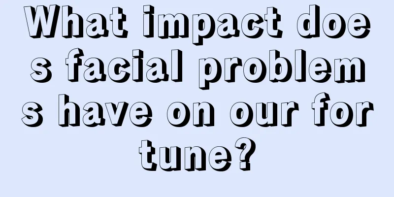 What impact does facial problems have on our fortune?