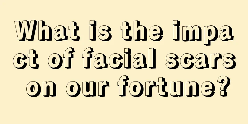 What is the impact of facial scars on our fortune?