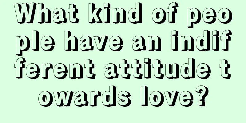What kind of people have an indifferent attitude towards love?