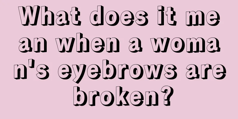 What does it mean when a woman's eyebrows are broken?